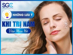 NHỮNG LƯU Ý KHI TRỊ NÁM VÀO MÙA HÈ BẠN CẦN BIẾT