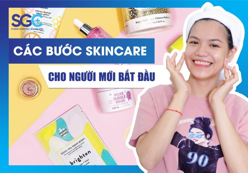CÁC BƯỚC SKINCARE CHO NGƯỜI MỚI BẮT ĐẦU
