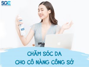 CHĂM SÓC LÀN DA CHO CÔ NÀNG CÔNG SỞ